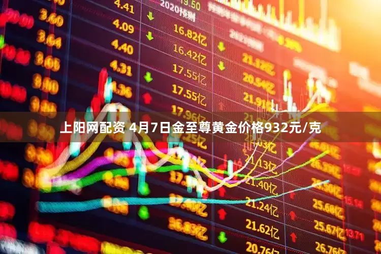上阳网配资 4月7日金至尊黄金价格932元/克